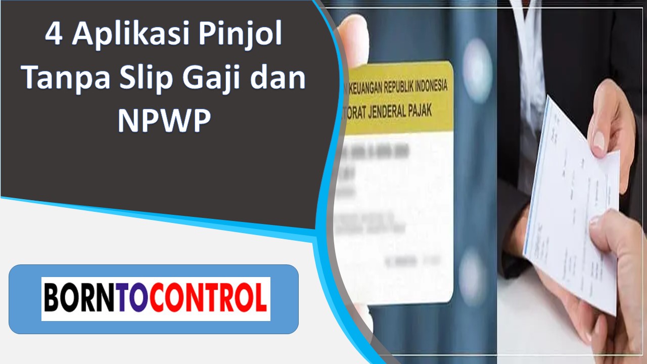 4 Aplikasi Pinjol Tanpa Slip Gaji dan NPWP | BORNTOCONTROL