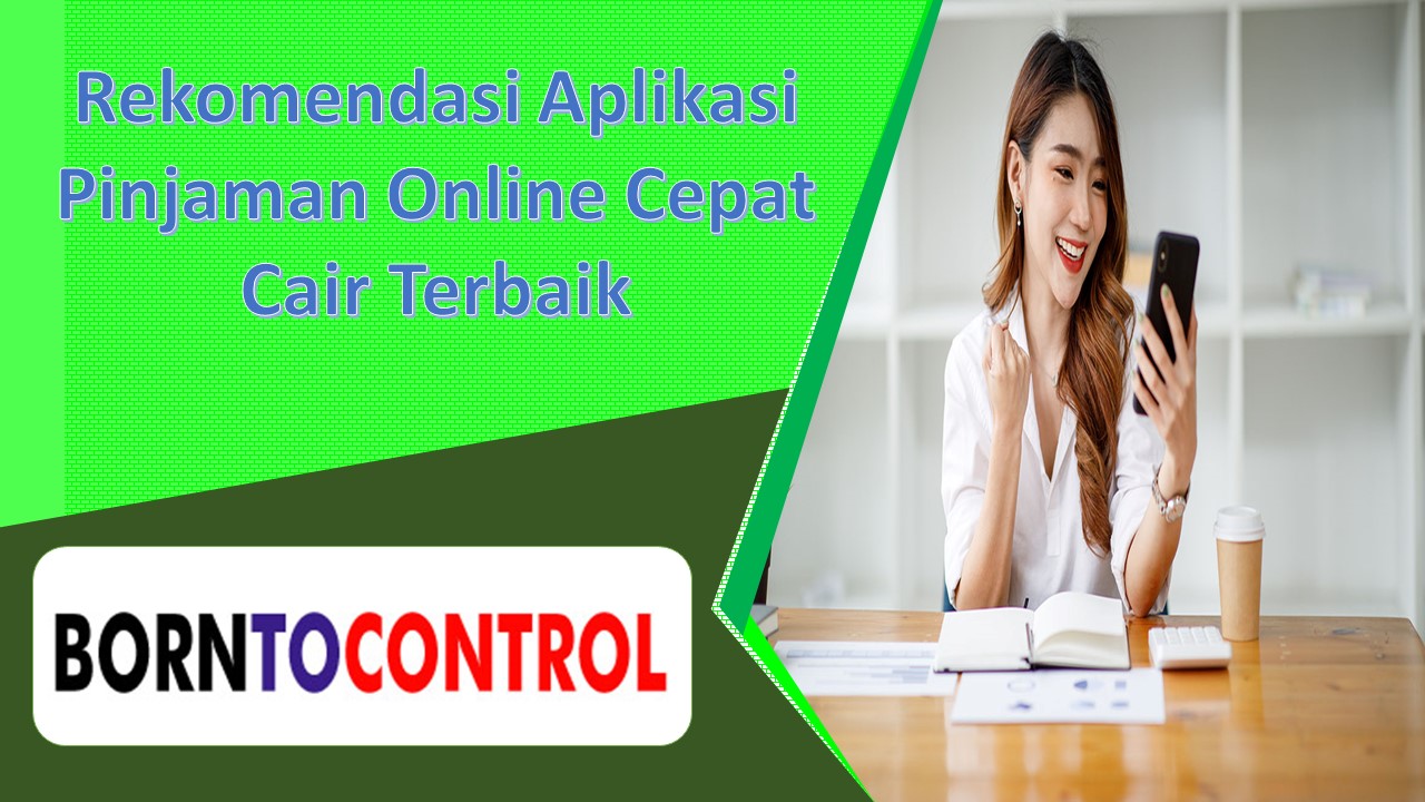 Rekomendasi Aplikasi Pinjaman Online Cepat Cair Terbaik BORNTOCONTROL