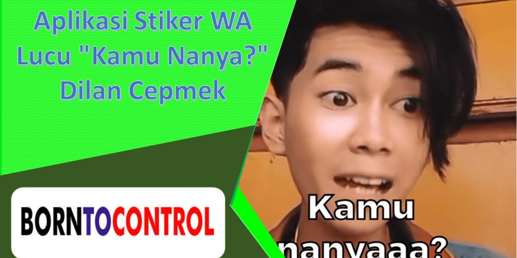 Aplikasi Stiker WA Lucu "Kamu Nanya?" Dilan Cepmek | BORNTOCONTROL